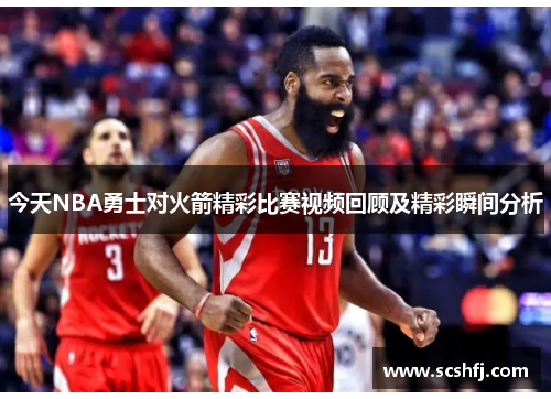 今天NBA勇士对火箭精彩比赛视频回顾及精彩瞬间分析