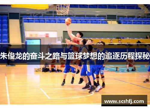 朱俊龙的奋斗之路与篮球梦想的追逐历程探秘
